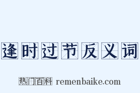 逢时过节反义词是什么意思的图片